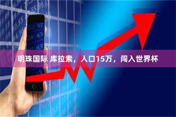 明珠国际 库拉索，人口15万，闯入世界杯